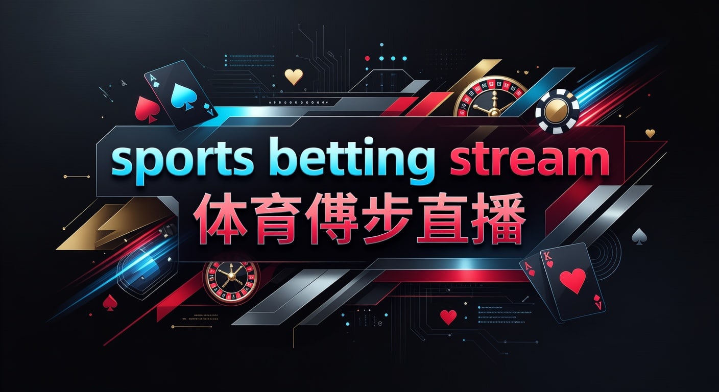 sports betting stream 体育博彩直播：赛前到滚球实战指南